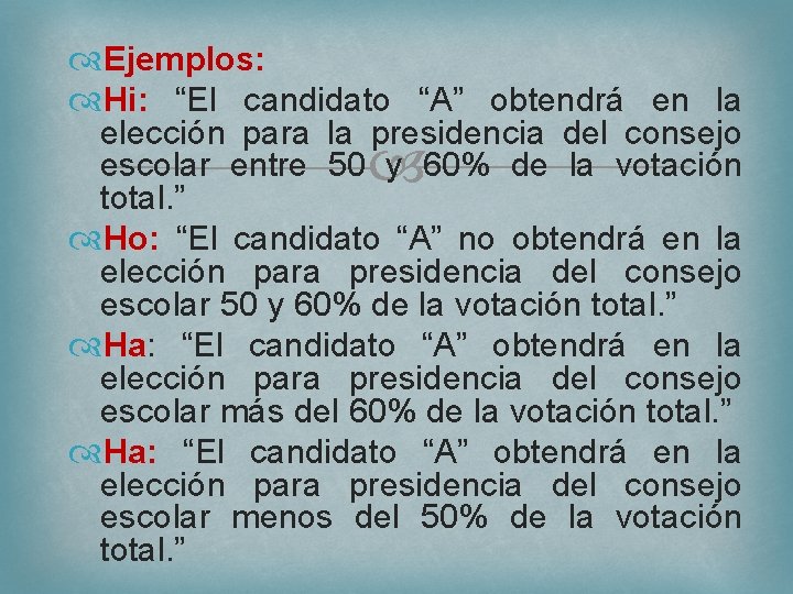  Ejemplos: Hi: “El candidato “A” obtendrá en la elección para la presidencia del