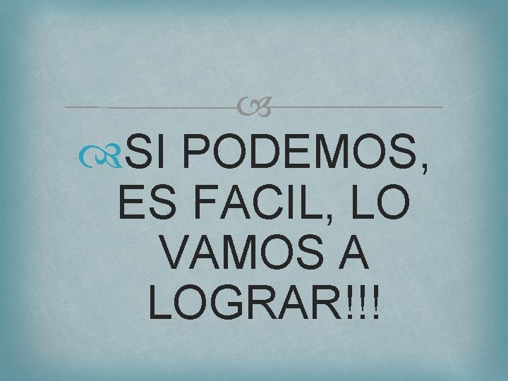  SI PODEMOS, ES FACIL, LO VAMOS A LOGRAR!!! 