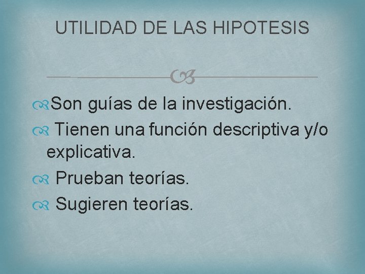 UTILIDAD DE LAS HIPOTESIS Son guías de la investigación. Tienen una función descriptiva y/o