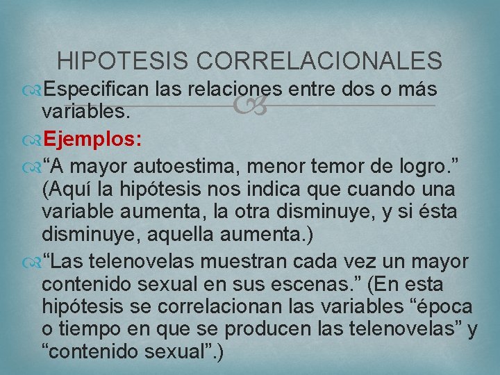 HIPOTESIS CORRELACIONALES Especifican las relaciones entre dos o más variables. Ejemplos: “A mayor autoestima,