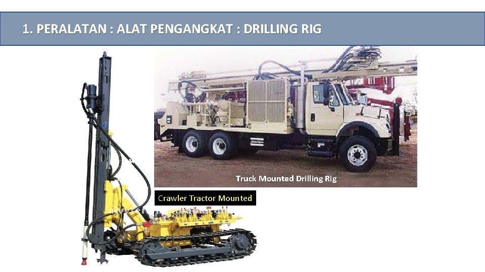 1. PERALATAN : ALAT PENGANGKAT : DRILLING RIG Truck Mounted Drilling Rig Crawler Tractor