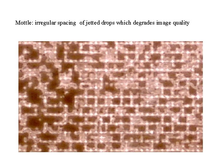 Mottle: irregular spacing of jetted drops which degrades image quality 