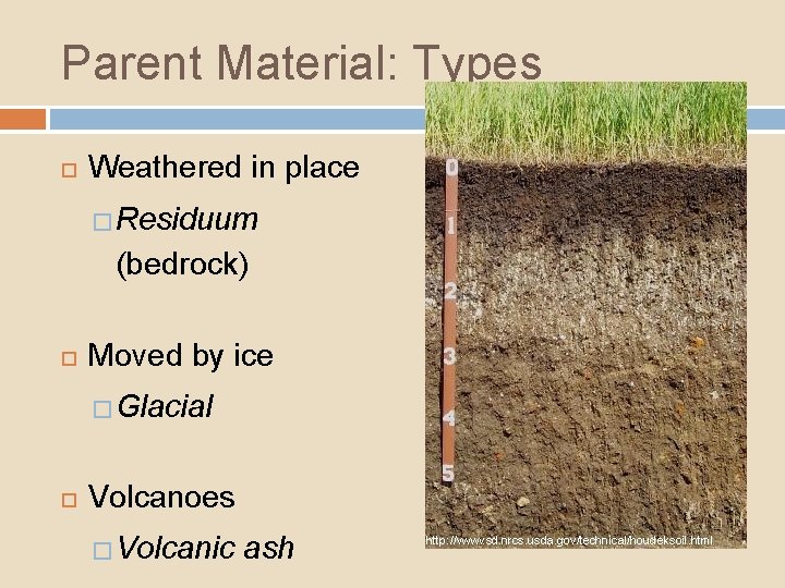 Parent Material: Types Weathered in place � Residuum (bedrock) Moved by ice � Glacial