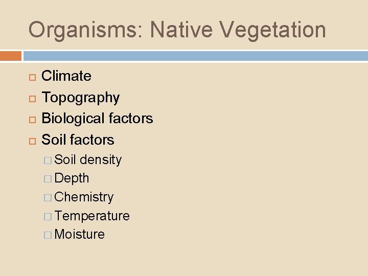 Organisms: Native Vegetation Climate Topography Biological factors Soil factors � Soil density � Depth