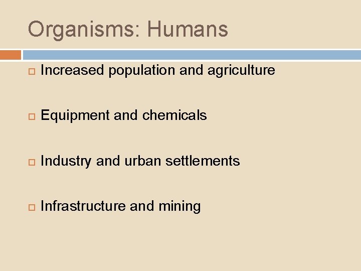 Organisms: Humans Increased population and agriculture Equipment and chemicals Industry and urban settlements Infrastructure