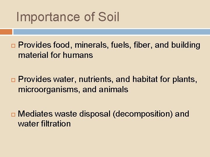 Importance of Soil Provides food, minerals, fuels, fiber, and building material for humans Provides