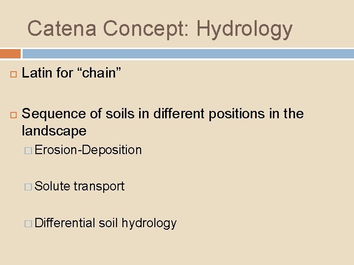 Catena Concept: Hydrology Latin for “chain” Sequence of soils in different positions in the