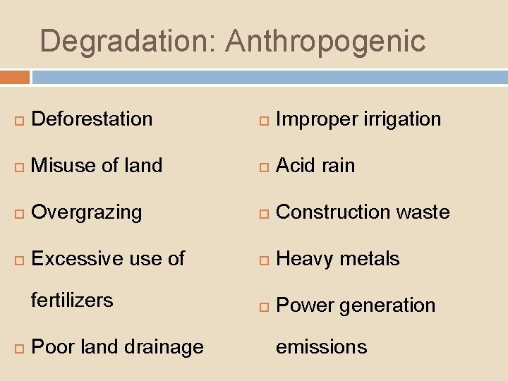 Degradation: Anthropogenic Deforestation Improper irrigation Misuse of land Acid rain Overgrazing Construction waste Excessive