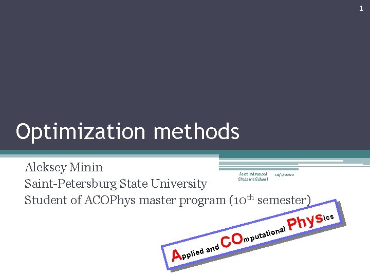 1 Optimization methods Aleksey Minin Saint-Petersburg State University Student of ACOPhys master program (10