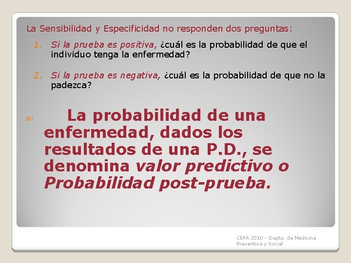 La Sensibilidad y Especificidad no responden dos preguntas: 1. Si la prueba es positiva, La Sensibilidad y Especificidad no responden dos preguntas: 1. Si la prueba es positiva,