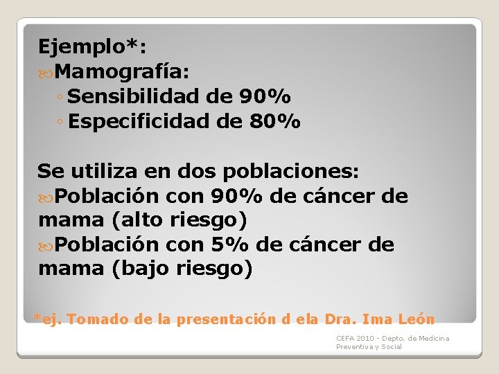 Ejemplo*: Mamografía: ◦ Sensibilidad de 90% ◦ Especificidad de 80% Se utiliza en dos Ejemplo*: Mamografía: ◦ Sensibilidad de 90% ◦ Especificidad de 80% Se utiliza en dos