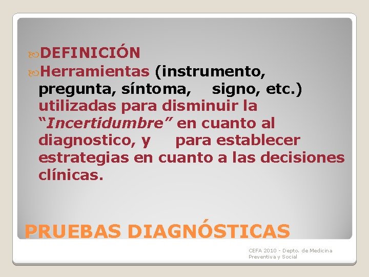 DEFINICIÓN Herramientas (instrumento, pregunta, síntoma, signo, etc. ) utilizadas para disminuir la “Incertidumbre” DEFINICIÓN Herramientas (instrumento, pregunta, síntoma, signo, etc. ) utilizadas para disminuir la “Incertidumbre”