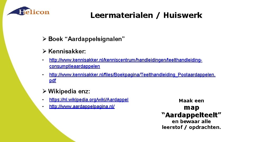 Leermaterialen / Huiswerk Ø Boek “Aardappelsignalen” Ø Kennisakker: • http: //www. kennisakker. nl/kenniscentrum/handleidingen/teelthandleidingconsumptieaardappelen •