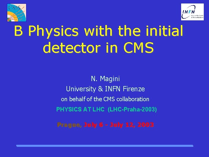 B Physics with the initial detector in CMS N. Magini University & INFN Firenze