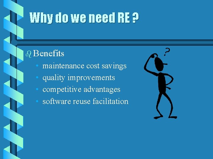 Why do we need RE ? b Benefits • • maintenance cost savings quality