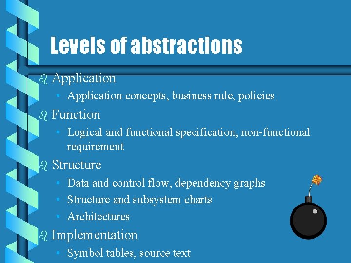 Levels of abstractions b Application • Application concepts, business rule, policies b Function •