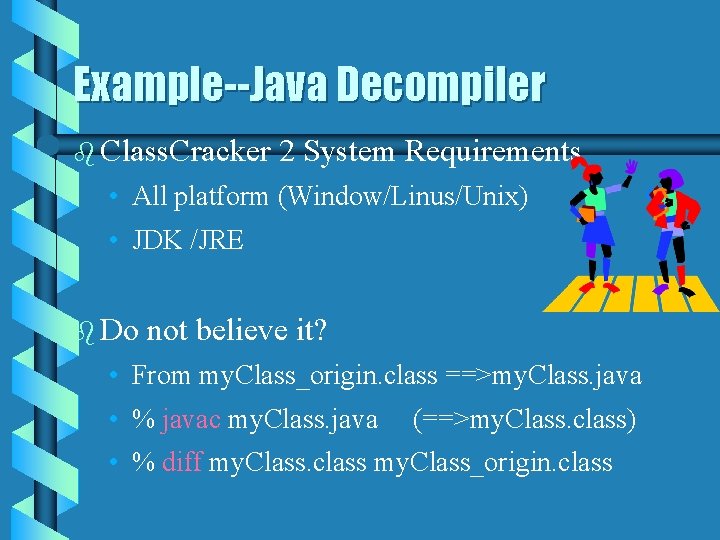 Example--Java Decompiler b Class. Cracker 2 System Requirements • All platform (Window/Linus/Unix) • JDK
