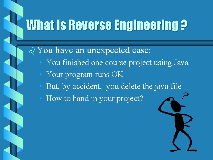 What is Reverse Engineering ? b You • • have an unexpected case: You