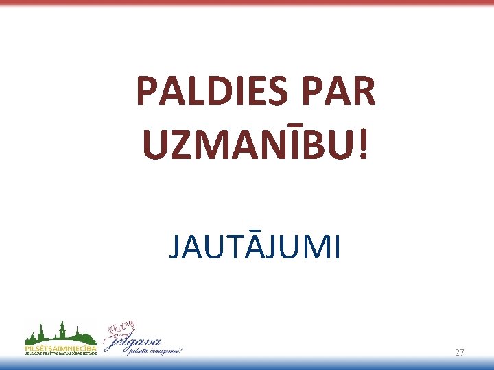 PALDIES PAR UZMANĪBU! JAUTĀJUMI 27 