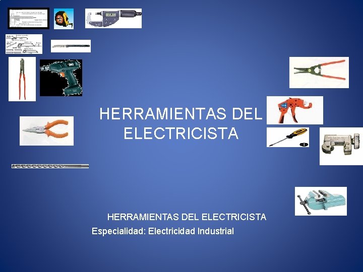 HERRAMIENTAS DEL ELECTRICISTA Especialidad: Electricidad Industrial 