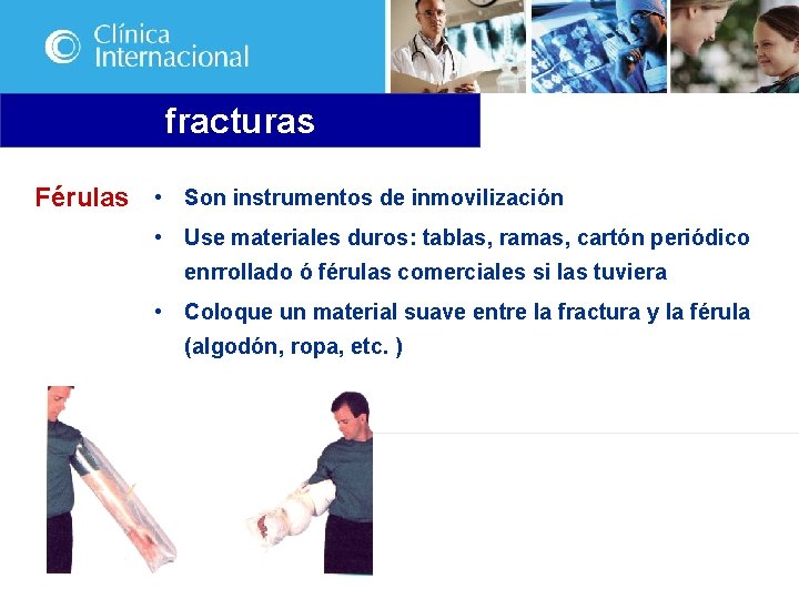 fracturas Férulas • Son instrumentos de inmovilización • Use materiales duros: tablas, ramas, cartón