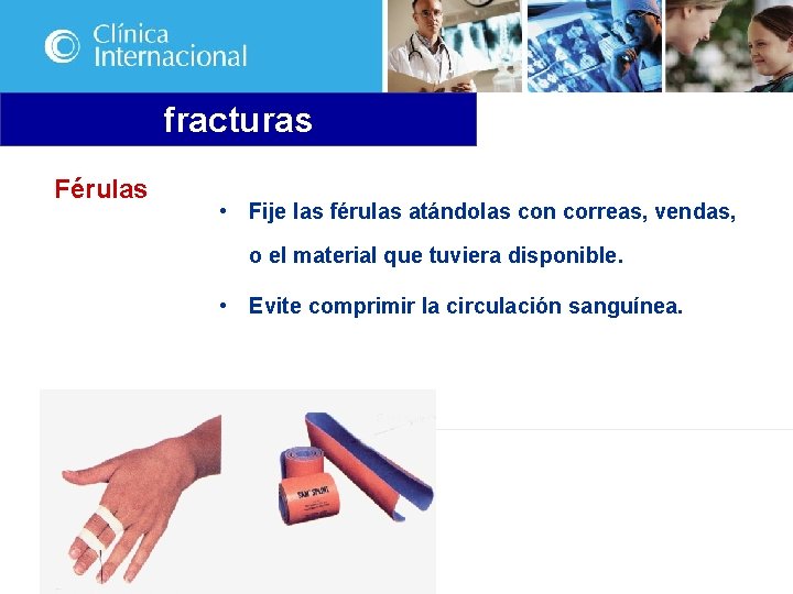 fracturas Férulas • Fije las férulas atándolas con correas, vendas, o el material que