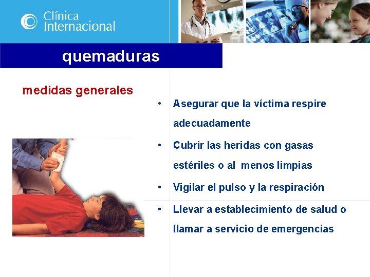 quemaduras medidas generales • Asegurar que la víctima respire adecuadamente • Cubrir las heridas