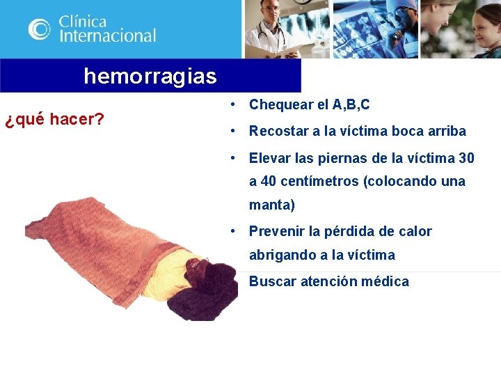 hemorragias ¿qué hacer? • Chequear el A, B, C • Recostar a la víctima