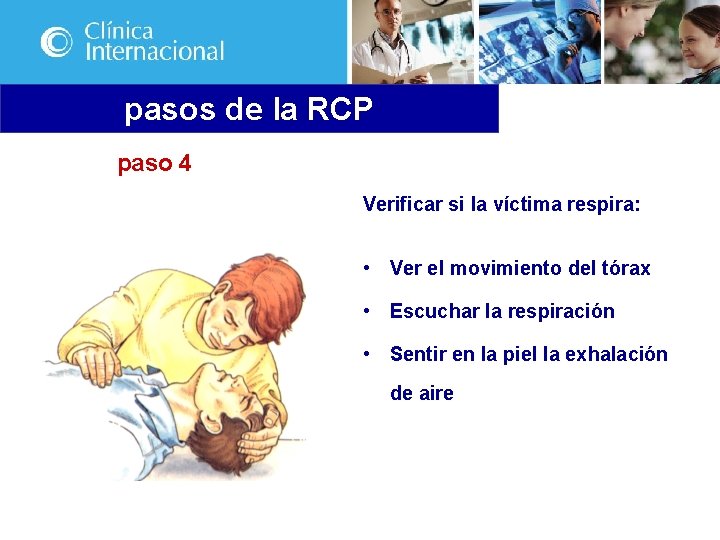 pasos de la RCP paso 4 Verificar si la víctima respira: • Ver el