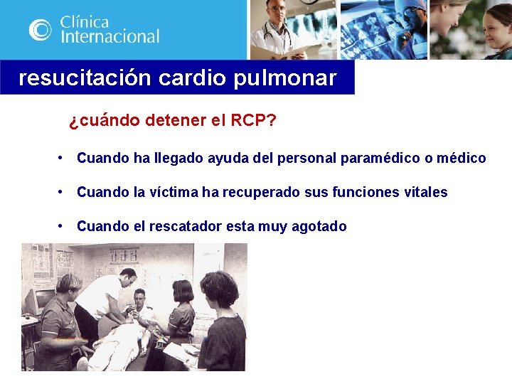 resucitación cardio pulmonar ¿cuándo detener el RCP? • Cuando ha llegado ayuda del personal