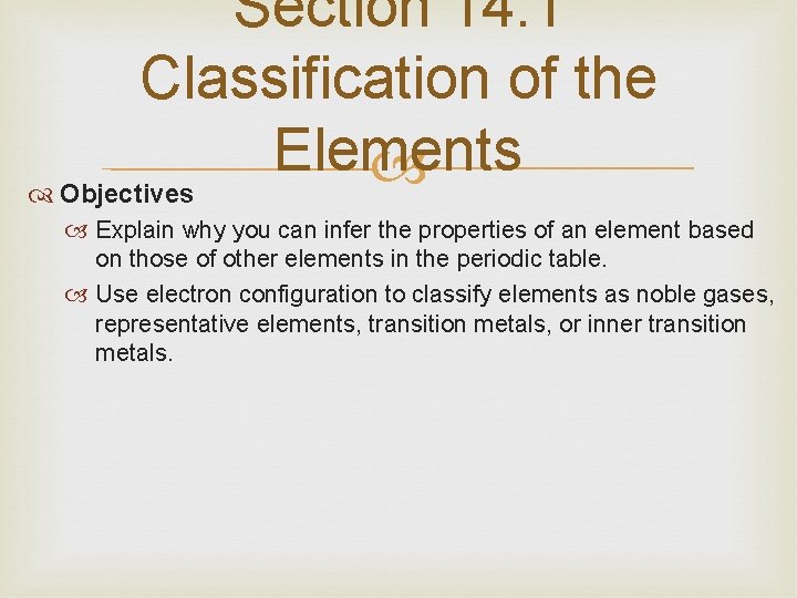 Section 14. 1 Classification of the Elements Objectives Explain why you can infer the