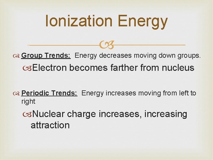 Ionization Energy Group Trends: Energy decreases moving down groups. Electron becomes farther from nucleus