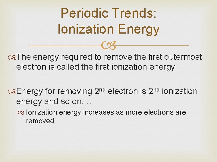 Periodic Trends: Ionization Energy The energy required to remove the first outermost electron is