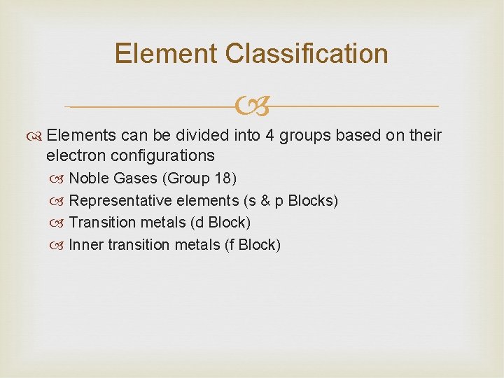 Element Classification Elements can be divided into 4 groups based on their electron configurations