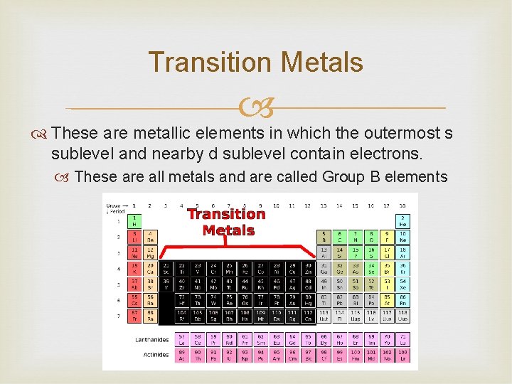 Transition Metals These are metallic elements in which the outermost s sublevel and nearby