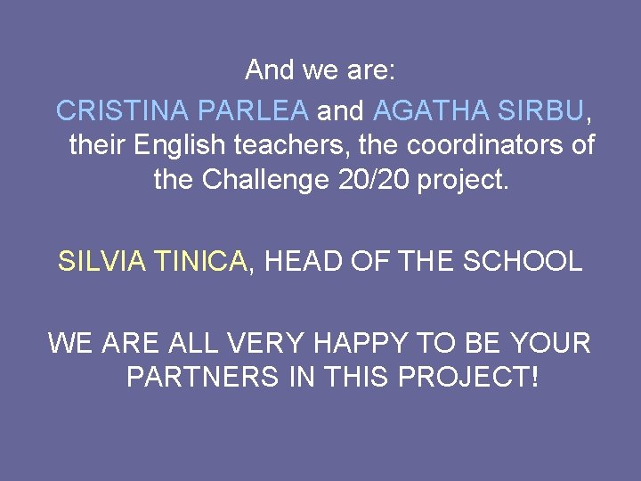 And we are: CRISTINA PARLEA and AGATHA SIRBU, their English teachers, the coordinators of