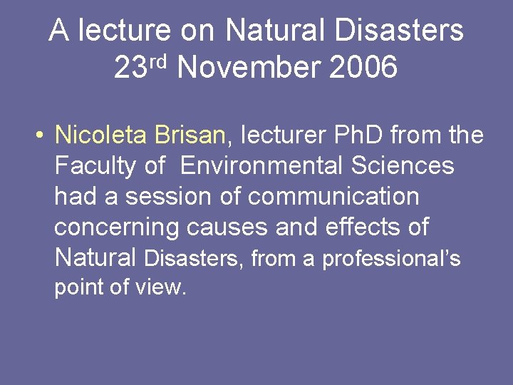 A lecture on Natural Disasters 23 rd November 2006 • Nicoleta Brisan, lecturer Ph.