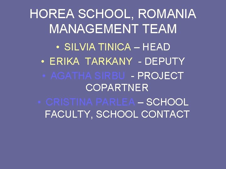 HOREA SCHOOL, ROMANIA MANAGEMENT TEAM • SILVIA TINICA – HEAD • ERIKA TARKANY -