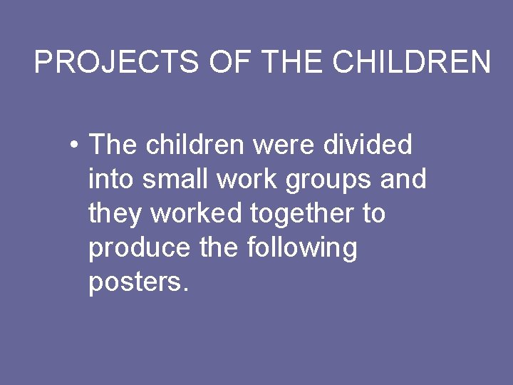 PROJECTS OF THE CHILDREN • The children were divided into small work groups and