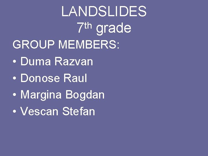 LANDSLIDES th 7 grade GROUP MEMBERS: • Duma Razvan • Donose Raul • Margina