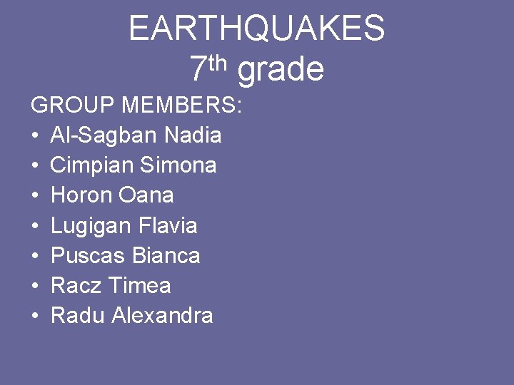 EARTHQUAKES th 7 grade GROUP MEMBERS: • Al-Sagban Nadia • Cimpian Simona • Horon