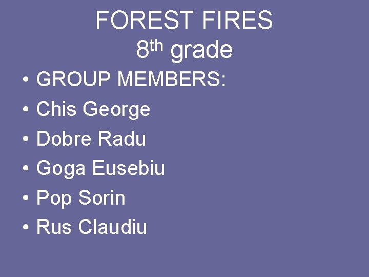 FOREST FIRES th 8 grade • • • GROUP MEMBERS: Chis George Dobre Radu