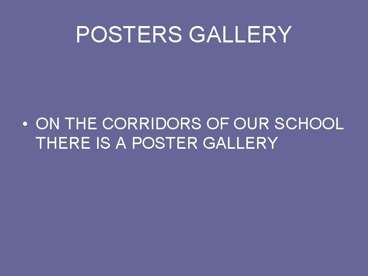 POSTERS GALLERY • ON THE CORRIDORS OF OUR SCHOOL THERE IS A POSTER GALLERY