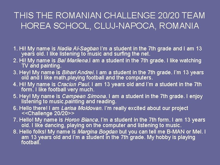 THIS THE ROMANIAN CHALLENGE 20/20 TEAM HOREA SCHOOL, CLUJ-NAPOCA, ROMANIA 1. Hi! My name