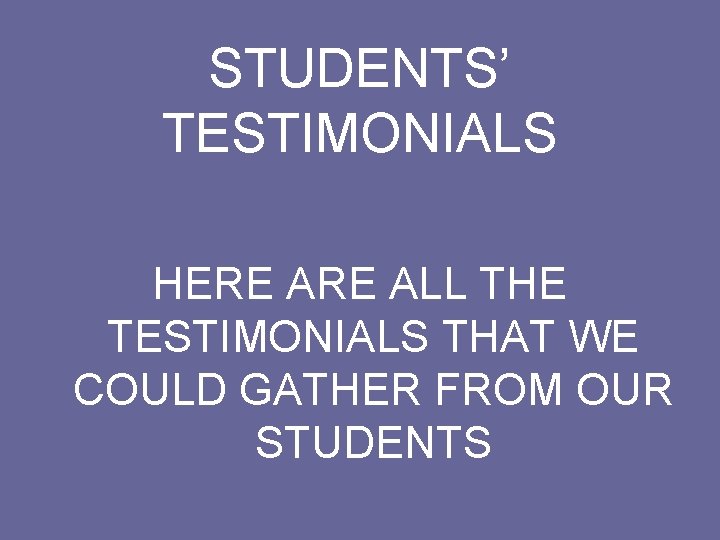 STUDENTS’ TESTIMONIALS HERE ALL THE TESTIMONIALS THAT WE COULD GATHER FROM OUR STUDENTS 