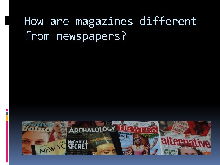 How are magazines different from newspapers? 