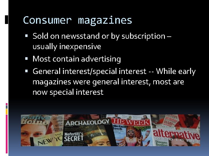 Consumer magazines Sold on newsstand or by subscription – usually inexpensive Most contain advertising