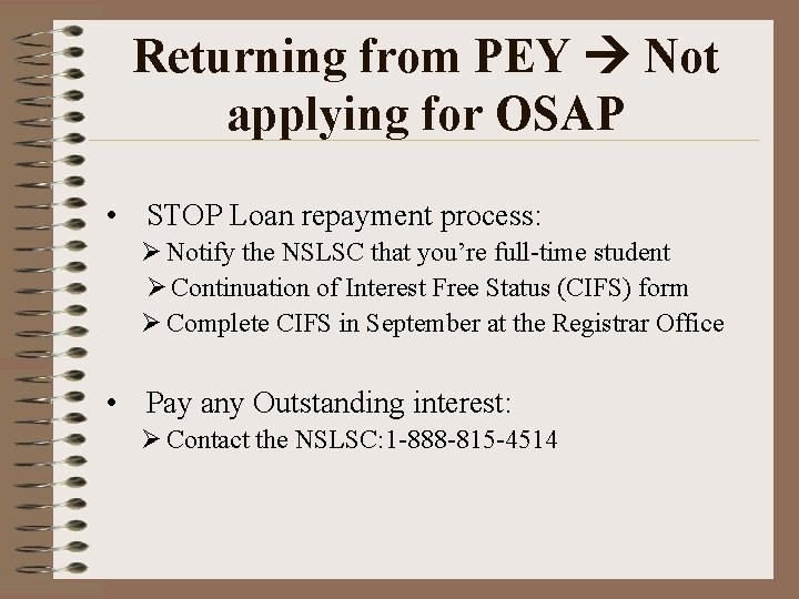 Returning from PEY Not applying for OSAP • STOP Loan repayment process: Ø Notify