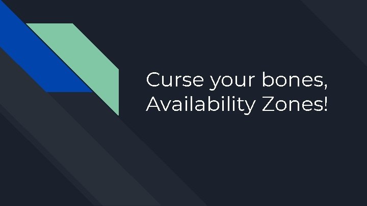 Curse your bones, Availability Zones! 