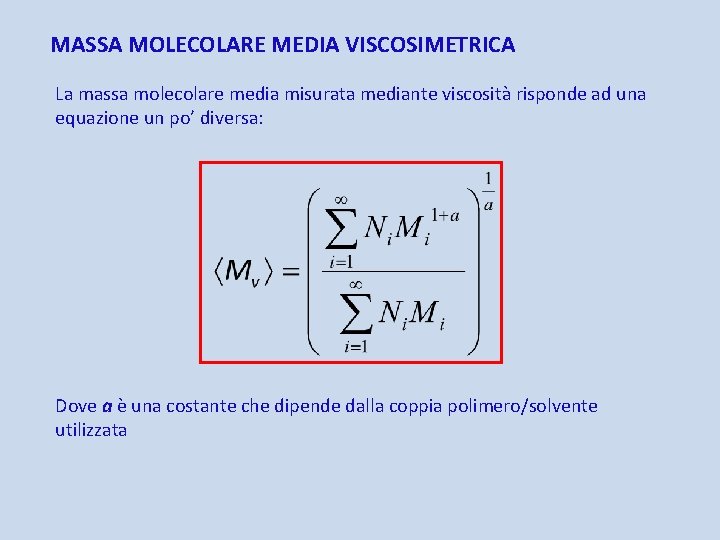 MASSA MOLECOLARE MEDIA VISCOSIMETRICA La massa molecolare media misurata mediante viscosità risponde ad una